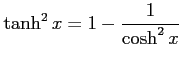 $\displaystyle \tanh^2x=1-\frac{1}{\cosh^2x}$