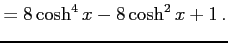 $\displaystyle = 8\cosh^4x-8\cosh^2x+1\,.$