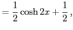 $\displaystyle =\frac{1}{2}\cosh2x+\frac{1}{2}\,,$