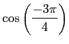 $ \displaystyle{\cos\left(\frac{-3\pi}{4}\right)}$