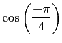 $ \displaystyle{\cos \left(\frac{-\pi}{4}\right)}$