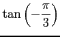 $ \displaystyle{\tan \left(-\frac{\pi}{3}\right)}$