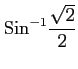 $ \displaystyle{\mathrm{Sin}^{-1}\frac{\sqrt{2}}{2}}$