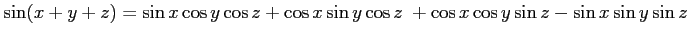 $ \sin (x+y+z)= \sin x \cos y \cos z + \cos x \sin y \cos z \ + \cos x
\cos y \sin z - \sin x \sin y \sin z$