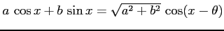 $ a\,\cos x+b\,\sin x=\sqrt{a^2+b^2}\,\cos(x-\theta)$