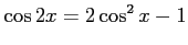 $ \displaystyle{\cos2x=2\cos^2x-1}$