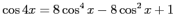 $ \displaystyle{\cos4x=8\cos^4x-8\cos^2x+1}$