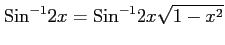 $ \displaystyle{\mathrm{Sin}^{-1}2x=\mathrm{Sin}^{-1}2x\sqrt{1-x^2}}$