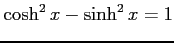 $ \cosh^2 x - \sinh^2 x= 1$