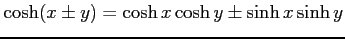 $ \cosh (x \pm y)= \cosh x \cosh y \pm \sinh x \sinh y$