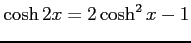 $ \displaystyle{\cosh2x=2\cosh^2x-1}$