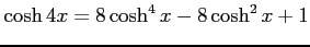 $ \displaystyle{\cosh4x=8\cosh^4x-8\cosh^2x+1}$