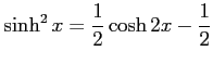 $ \displaystyle{\sinh^2 x= \frac{1}{2} \cosh 2x- \frac{1}{2}}$