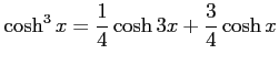 $ \displaystyle{\cosh^3 x= \frac{1}{4} \cosh 3x+ \frac{3}{4} \cosh x}$