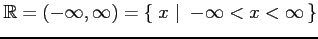 $\displaystyle \mathbb{R}=(-\infty,\infty)=\left\{\left.\,{x}\,\,\right\vert\,\,{-\infty<x<\infty}\,\right\}$