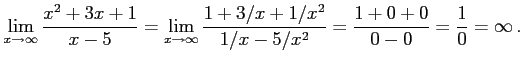 $\displaystyle \lim_{x\to\infty} \frac{x^2+3x+1}{x-5} = \lim_{x\to\infty} \frac{1+3/x+1/x^2}{1/x-5/x^2} = \frac{1+0+0}{0-0}= \frac{1}{0}=\infty\,.$