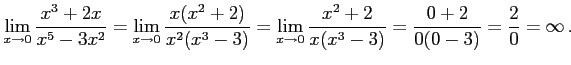 $\displaystyle \lim_{x\to0} \frac{x^3+2x}{x^5-3x^2} = \lim_{x\to0} \frac{x(x^2+2...
...\lim_{x\to0} \frac{x^2+2}{x(x^3-3)} = \frac{0+2}{0(0-3)}= \frac{2}{0}=\infty\,.$