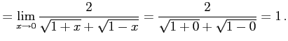 $\displaystyle = \lim_{x\to0} \frac{2}{\sqrt{1+x}+\sqrt{1-x}}= \frac{2}{\sqrt{1+0}+\sqrt{1-0}}=1\,.$