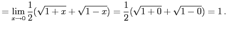 $\displaystyle = \lim_{x\to0} \frac{1}{2}(\sqrt{1+x}+\sqrt{1-x})= \frac{1}{2}(\sqrt{1+0}+\sqrt{1-0})=1\,.$