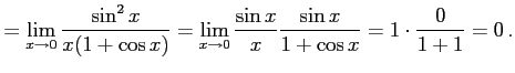 $\displaystyle = \lim_{x\to0} \frac{\sin^2 x}{x(1+\cos x)}= \lim_{x\to0} \frac{\sin x}{x}\frac{\sin x}{1+\cos x}= 1\cdot\frac{0}{1+1}=0\,.$