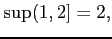 $\displaystyle \sup (1,2] = 2,$