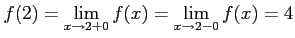 $\displaystyle f(2)=\displaystyle{\lim_{x\to2+0}f(x)=\lim_{x\to2-0}f(x)}=4$