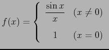 $\displaystyle f(x)=\left\{ \begin{array}{cc} \displaystyle{\frac{\sin x}{x}} & (x\neq 0)\\ [1em] 1 & (x=0) \end{array} \right.$