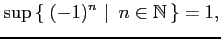 $\displaystyle \sup \left\{\left.\,{(-1)^{n}}\,\,\right\vert\,\,{n\in\mathbb{N}}\,\right\}=1,$