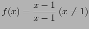 $ \displaystyle{f(x)=\frac{x-1}{x-1}\ (x\neq1)}$