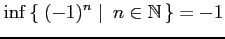 $\displaystyle \inf \left\{\left.\,{(-1)^{n}}\,\,\right\vert\,\,{n\in\mathbb{N}}\,\right\}=-1$