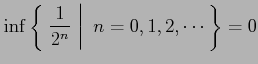 $\displaystyle \inf\left\{\left.\,{\frac{1}{2^n}}\,\,\right\vert\,\,{n=0,1,2,\cdots}\,\right\} = 0$