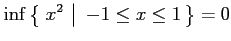 $\displaystyle \inf \left\{\left.\,{x^2}\,\,\right\vert\,\,{-1\le x\le 1}\,\right\}=0$