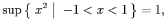 $\displaystyle \sup \left\{\left.\,{x^2}\,\,\right\vert\,\,{-1<x<1}\,\right\}=1,$