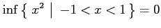 $\displaystyle \inf \left\{\left.\,{x^2}\,\,\right\vert\,\,{-1<x<1}\,\right\}=0$