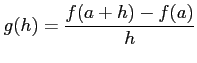 $\displaystyle g(h)=\frac{f(a+h)-f(a)}{h}$