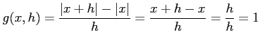 $\displaystyle g(x,h)=\frac{\vert x+h\vert-\vert x\vert}{h}=\frac{x+h-x}{h}=\frac{h}{h}=1$