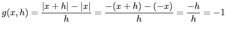 $\displaystyle g(x,h)=\frac{\vert x+h\vert-\vert x\vert}{h}=\frac{-(x+h)-(-x)}{h}=\frac{-h}{h}=-1$