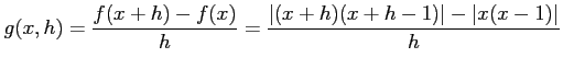 $\displaystyle g(x,h)=\frac{f(x+h)-f(x)}{h}=\frac{\vert(x+h)(x+h-1)\vert-\vert x(x-1)\vert}{h}$