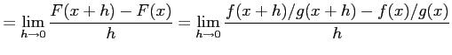 $\displaystyle = \lim_{h\to0}\frac{F(x+h)-F(x)}{h}= \lim_{h\to0}\frac{f(x+h)/g(x+h)-f(x)/g(x)}{h}$