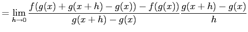 $\displaystyle = \lim_{h\to0}\frac{f(g(x)+g(x+h)-g(x))-f(g(x))}{g(x+h)-g(x)} \frac{g(x+h)-g(x)}{h}$