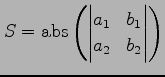 $\displaystyle S=\mathrm{abs}\left( \begin{vmatrix}a_{1} & b_{1} \\ a_{2} & b_{2} \end{vmatrix}\right)$