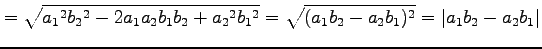 $\displaystyle = \sqrt{ a_{1}{}^2b_{2}{}^2-2a_{1}a_{2}b_{1}b_{2}+ a_{2}{}^2b_{1}...
...= \sqrt{(a_{1}b_{2}-a_{2}b_{1})^2}= \left\vert a_{1}b_{2}-a_{2}b_{1}\right\vert$