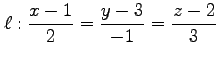 $ \displaystyle{\ell:\frac{x-1}{2}=\frac{y-3}{-1}=\frac{z-2}{3}}$