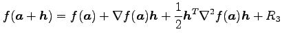 $\displaystyle f(\vec{a}+\vec{h})=f(\vec{a})+\nabla f(\vec{a})\vec{h}+ \frac{1}{2}\vec{h}^{T}\nabla^2 f(\vec{a})\vec{h}+R_{3}$