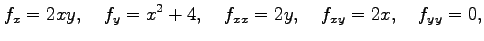 $\displaystyle f_x=2xy,\quad f_y=x^2+4,\quad f_{xx}=2y,\quad f_{xy}=2x,\quad f_{yy}=0,$