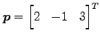 $ \displaystyle{\vec{p}=
\begin{bmatrix}
2 & -1 & 3
\end{bmatrix}^{T}
}$