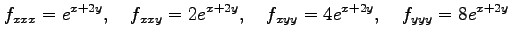 $\displaystyle f_{xxx}=e^{x+2y},\quad f_{xxy}=2e^{x+2y},\quad f_{xyy}=4e^{x+2y},\quad f_{yyy}=8e^{x+2y}$