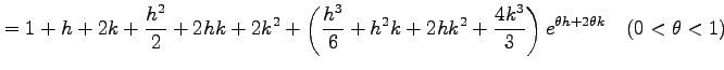 $\displaystyle =1+h+2k+\frac{h^{2}}{2}+2hk+2k^{2}+ \left(\frac{h^3}{6}+h^{2}k+2hk^{2}+\frac{4k^{3}}{3}\right)e^{\theta h+2\theta k} \quad(0<\theta<1)$