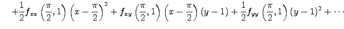 $\displaystyle \quad+ \frac{1}{2} f_{xx}\left(\frac{\pi}{2},1\right)\left(x-\fra...
...i}{2}\right)(y-1)+ \frac{1}{2} f_{yy}\left(\frac{\pi}{2},1\right)(y-1)^2+\cdots$