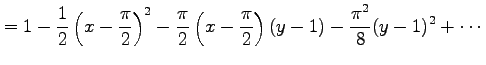 $\displaystyle =1-\frac{1}{2}\left(x-\frac{\pi}{2}\right)^2- \frac{\pi}{2}\left(x-\frac{\pi}{2}\right)(y-1)- \frac{\pi^2}{8}(y-1)^2+\cdots$